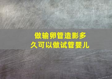 做输卵管造影多久可以做试管婴儿