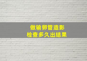 做输卵管造影检查多久出结果