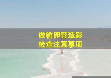 做输卵管造影检查注意事项