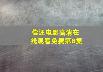 偿还电影高清在线观看免费第8集