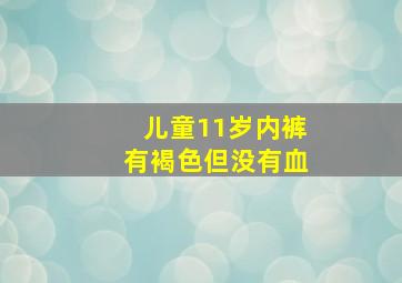 儿童11岁内裤有褐色但没有血