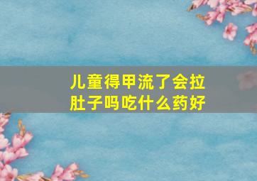 儿童得甲流了会拉肚子吗吃什么药好