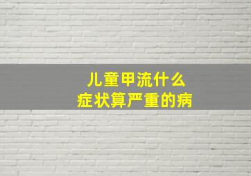 儿童甲流什么症状算严重的病