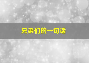 兄弟们的一句话