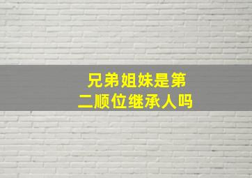 兄弟姐妹是第二顺位继承人吗