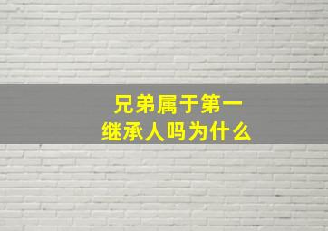 兄弟属于第一继承人吗为什么