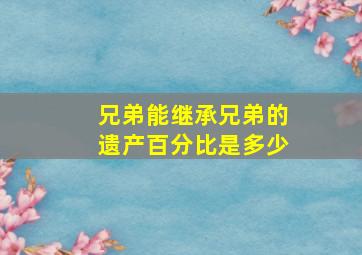 兄弟能继承兄弟的遗产百分比是多少