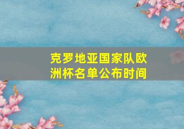 克罗地亚国家队欧洲杯名单公布时间