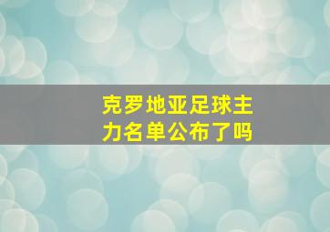 克罗地亚足球主力名单公布了吗