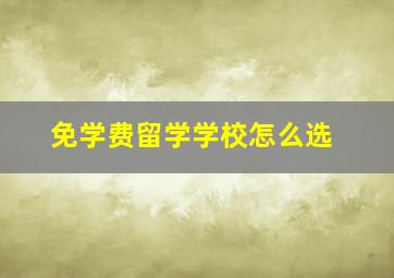 免学费留学学校怎么选