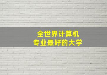 全世界计算机专业最好的大学