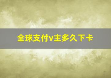 全球支付v主多久下卡