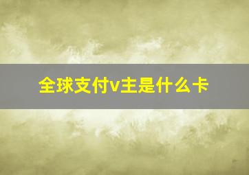 全球支付v主是什么卡