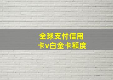 全球支付信用卡v白金卡额度