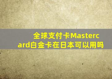 全球支付卡Mastercard白金卡在日本可以用吗