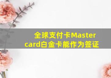 全球支付卡Mastercard白金卡能作为签证