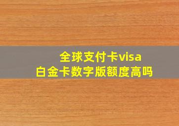 全球支付卡visa白金卡数字版额度高吗