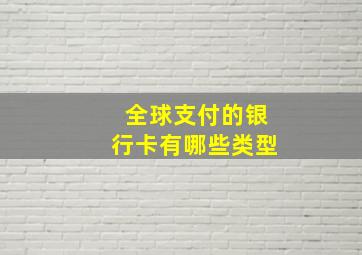 全球支付的银行卡有哪些类型