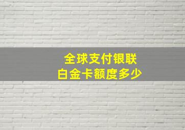 全球支付银联白金卡额度多少