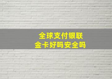 全球支付银联金卡好吗安全吗