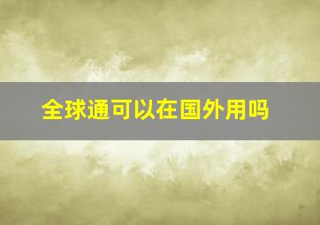 全球通可以在国外用吗