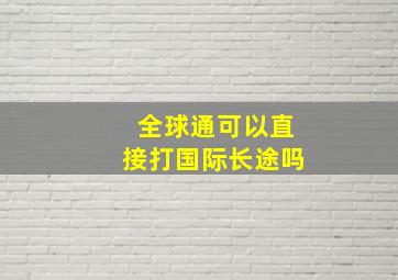 全球通可以直接打国际长途吗