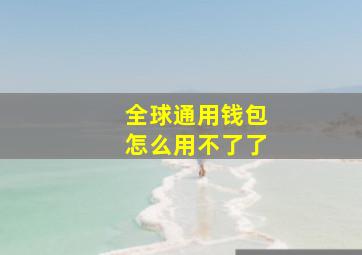 全球通用钱包怎么用不了了