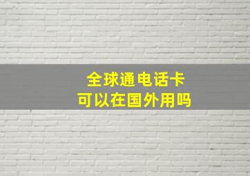 全球通电话卡可以在国外用吗