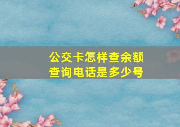 公交卡怎样查余额查询电话是多少号