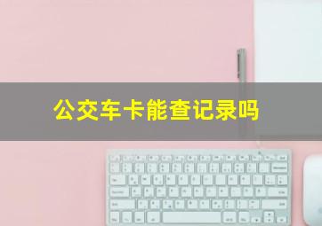 公交车卡能查记录吗