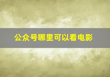 公众号哪里可以看电影