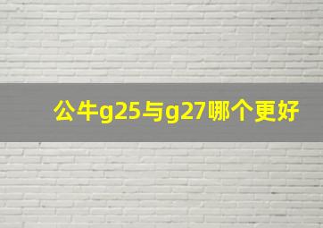 公牛g25与g27哪个更好