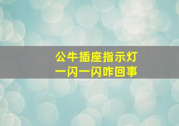 公牛插座指示灯一闪一闪咋回事