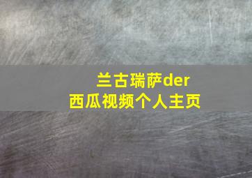 兰古瑞萨der西瓜视频个人主页