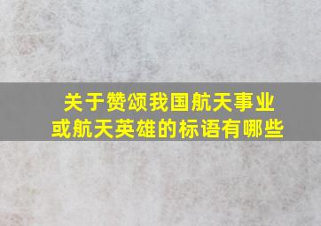 关于赞颂我国航天事业或航天英雄的标语有哪些