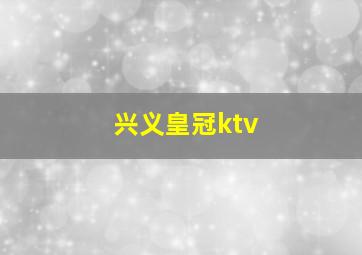 兴义皇冠ktv