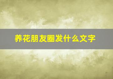 养花朋友圈发什么文字