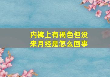 内裤上有褐色但没来月经是怎么回事