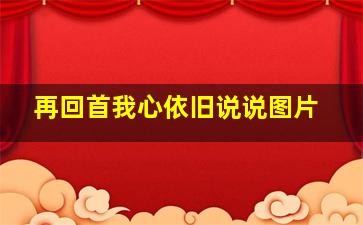 再回首我心依旧说说图片