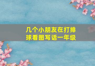 几个小朋友在打排球看图写话一年级