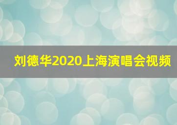 刘德华2020上海演唱会视频