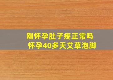 刚怀孕肚子疼正常吗怀孕40多天艾草泡脚