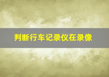 判断行车记录仪在录像