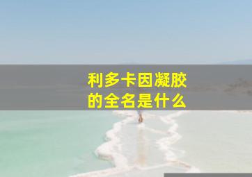 利多卡因凝胶的全名是什么