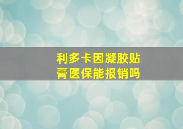 利多卡因凝胶贴膏医保能报销吗