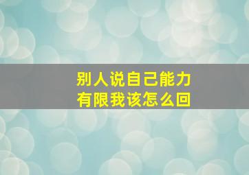 别人说自己能力有限我该怎么回