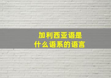 加利西亚语是什么语系的语言