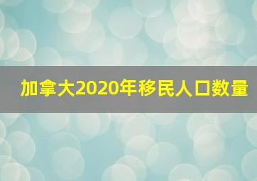 加拿大2020年移民人口数量