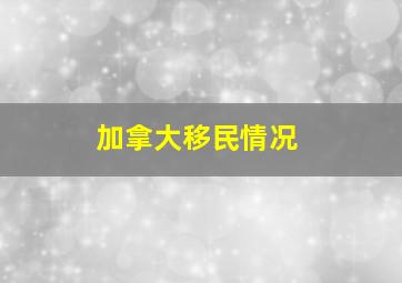 加拿大移民情况