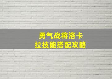 勇气战将洛卡拉技能搭配攻略